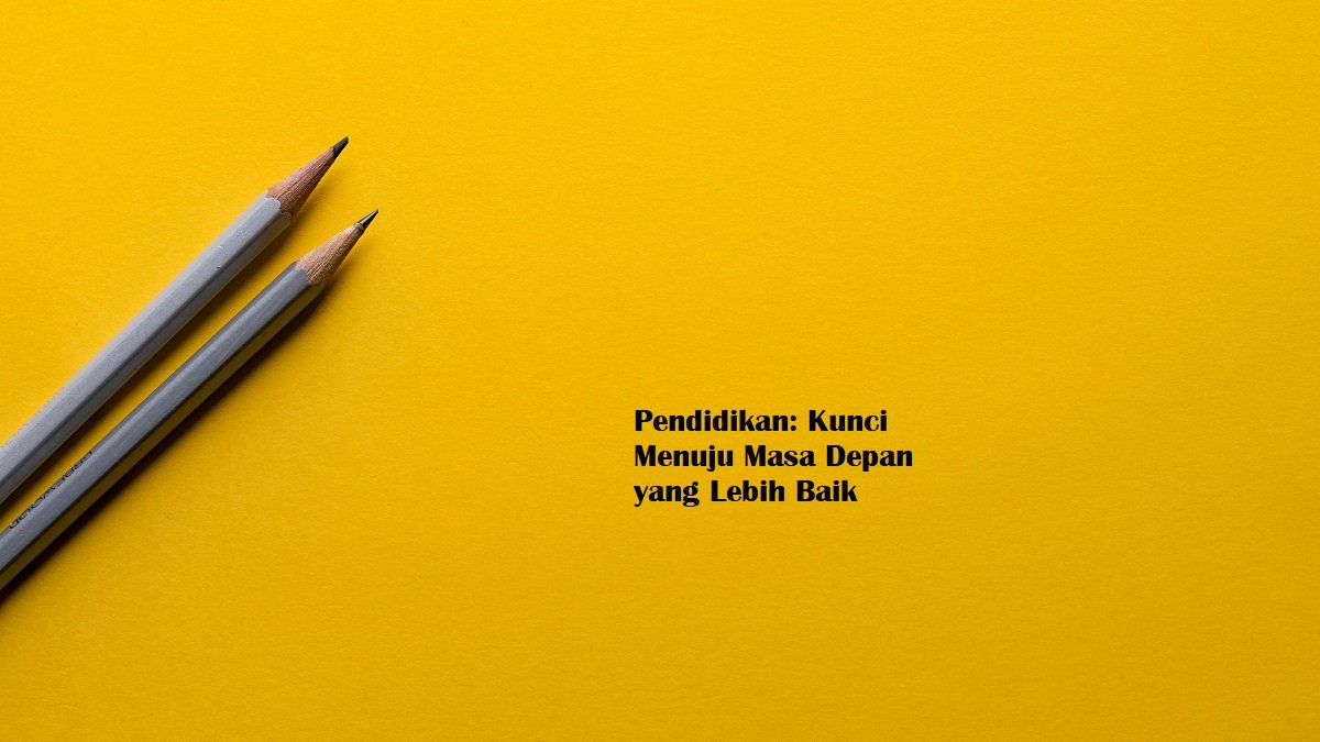 Pendidikan: Kunci Menuju Masa Depan yang Lebih Baik